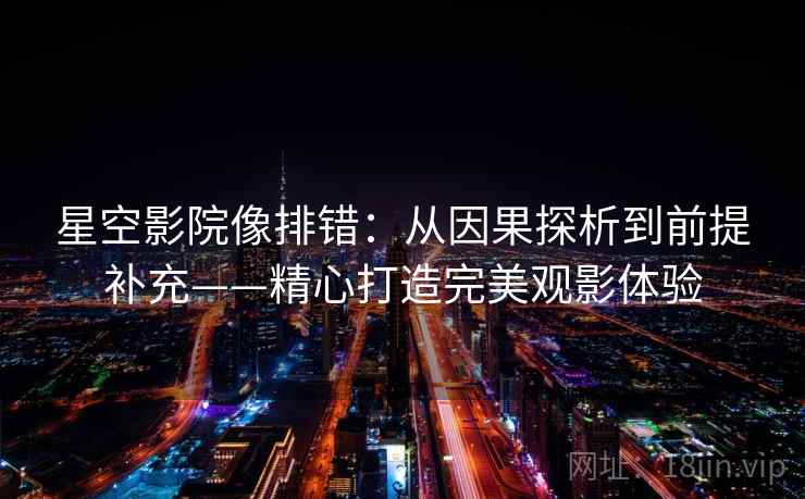 星空影院像排错：从因果探析到前提补充——精心打造完美观影体验