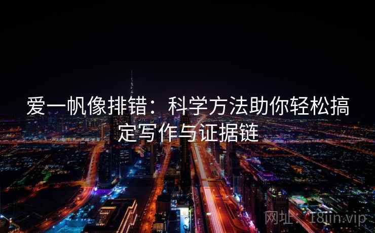 爱一帆像排错:科学方法助你轻松搞定写作与证据链 爱一帆像排错:科学方法助你轻松搞定写作与证据链