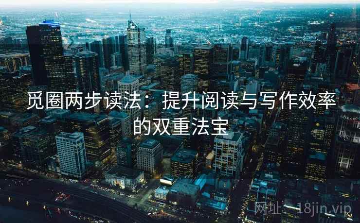 觅圈两步读法:提升阅读与写作效率的双重法宝 觅圈两步读法:提升阅读与写作效率的双重法宝